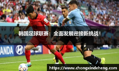 韩国足球联赛：全面发展迎接新挑战！